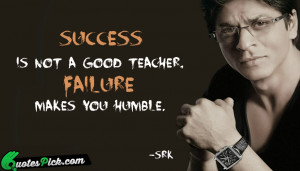 Success Is Not Good Teacher by shahrukh-khan Picture Quotes