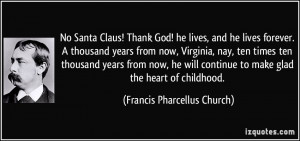 No Santa Claus! Thank God! he lives, and he lives forever. A thousand ...