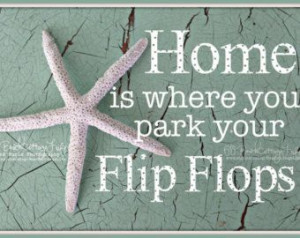 Home is where you park your flip flops #flipflops #quotes