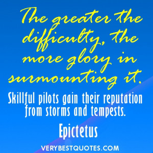 The greater the difficulty, the more glory in surmounting it. Skillful ...