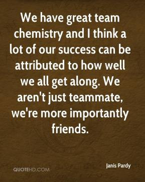 We have great team chemistry and I think a lot of our success can be ...