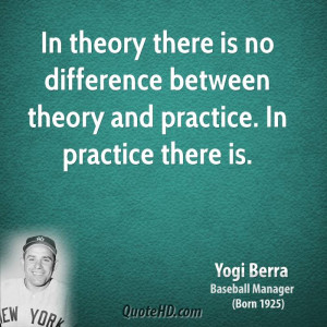 ... is no difference between theory and practice. In practice there is