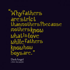 Quotes Picture: why fathers are strict than mothers?because mothers ...