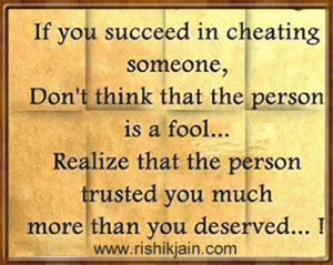 If you succeed in cheating someone, Don’t think that person is a ...