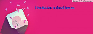 love him but he doesn't love me Profile Facebook Covers