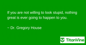 Motivational Quote from Dr. Gregory House | Titan Vine