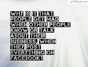 Why is it that people get mad when other people know or talk about ...