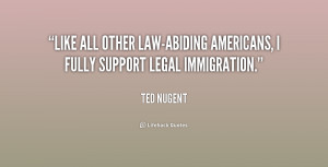 ... all other law-abiding Americans, I fully support legal immigration