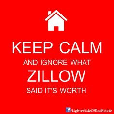 Keep Calm and Ignore What #ZIllow Said It's Worth!
