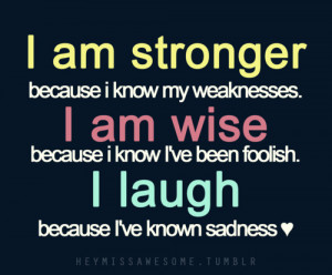 am strongerbecause i know my weaknesses. I am wise because i know I ...