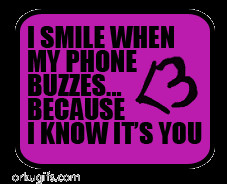 smile when my phone buzzes because I know it's you
