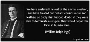 We have enslaved the rest of the animal creation, and have treated our ...