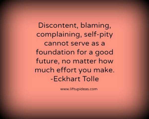 Quote Discontent, blaming, complaining, self-pity cannot Eckhart Tolle