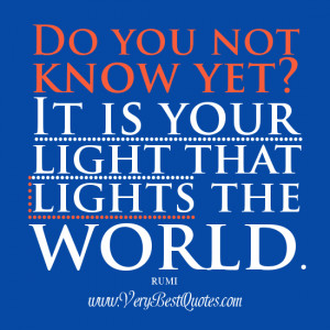 Rumi Quotes, Great Inspirational Quotes, your light quotes
