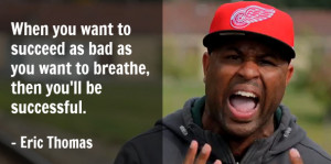 Eric Thomas Quotes How Bad Do You Want It How bad do you want it?