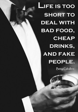 ... deal with bad food, cheap drinks, and fake people. -Being Caballero