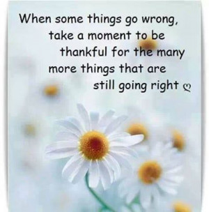 Things Go Wrong Take A Moment To Be Thankful For The Many More Things ...