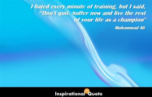 Muhammad Ali – I hated every minute of training, but I said, “Don ...