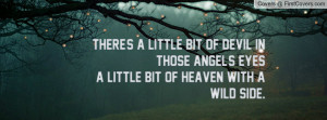There's a little bit of devil in those angel's eyesa little bit of ...