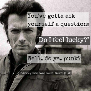 ... Clint Eastwood quote Do I feel lucky, well do ya, punk? | Dirty Harry