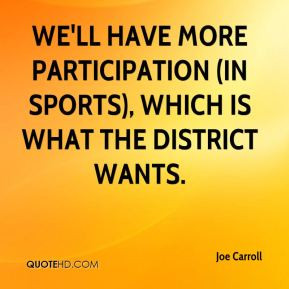 Joe Carroll - We'll have more participation (in sports), which is what ...