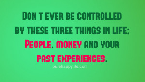 Life Quote: Don’t ever be controlled by these three things in life ...