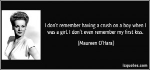 ... was a girl. I don't even remember my first kiss. - Maureen O'Hara
