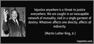 Injustice anywhere is a threat to justice everywhere. We are caught in ...