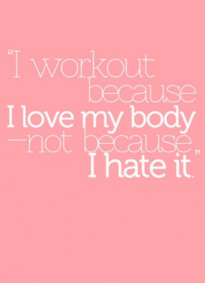 Love My Body Quotes I workout because i love my