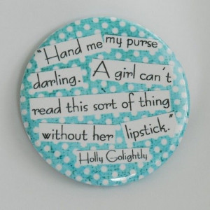 Holly Golightly - I have this pocket mirror (in pink, obviously)!