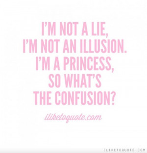 not a lie, I'm not an illusion. I'm a princess, so what's the ...