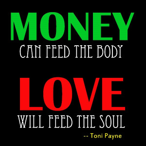quote about love vs money money can feed the body love will feed the ...