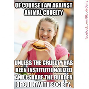 of course i am against animal cruelty, unless...