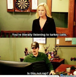 You're literally listening to turkey calls