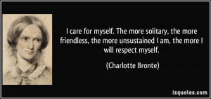 care for myself. The more solitary, the more friendless, the more ...