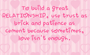 To build a great RELATIONSHIP, use trust as brick and patience as ...