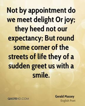 Not by appointment do we meet delight Or joy; they heed not our ...