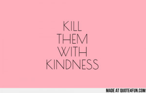 Kill Them with Kindness Quotes