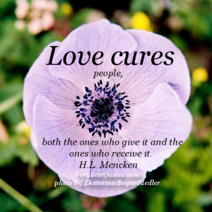 Love cures people, both the ones who give it and the ones who receive ...