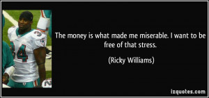 The money is what made me miserable. I want to be free of that stress ...