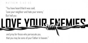 But I say to you, love your enemies and pray for those who persecute ...
