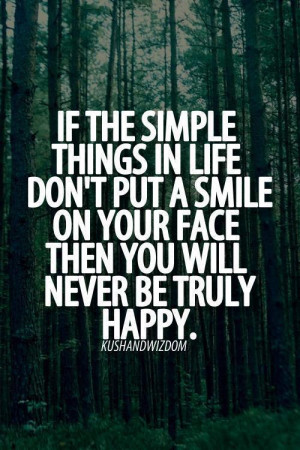 If the simple things in life don't put a smile on your face then you ...