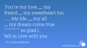 my love ,,,,, my friend ,,,, my sweetheart too ..... My life ,,,,, my ...