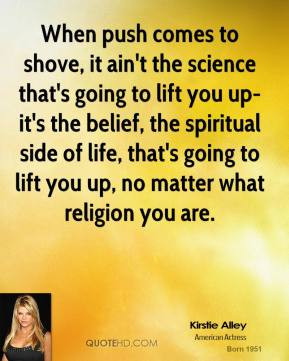 Kirstie Alley - When push comes to shove, it ain't the science that's ...