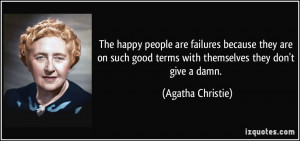 The happy people are failures because they are on such good terms with ...