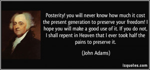 Posterity! you will never know how much it cost the present generation ...