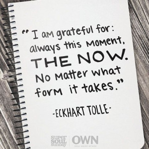 ... this moment, the now. No matter what form it takes. — Eckhart Tolle
