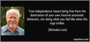 True independence means being free from the domination of your own ...
