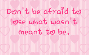 Don’t Be Afraid To Lose What Wasn’t Meant To Be Facebook Quote