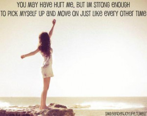 Hurt Me, But I’m Strong Enough To Pick Myself Up And Move On Just ...
